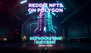 A New Age of NFTs: Witnessing the Remarkable Growth of Reddit NFTs on Polygon