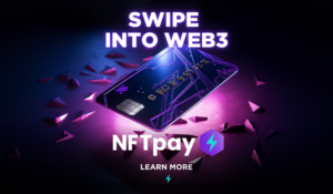 Swipe into Web3: How NFTpay is Revolutionizing Access with Credit Cards